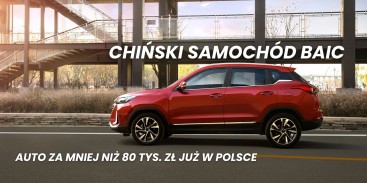 Chiński samochód BAIC - auto za mniej niż 80 tys. zł już w Polsce