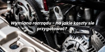 Wymiana rozrządu - na jakie koszty trzeba się przygotować?