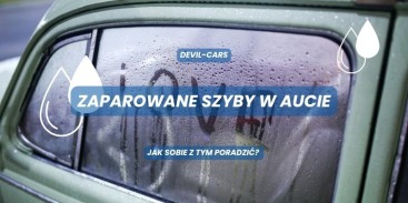 Zaparowane szyby w aucie - jak sobie z tym poradzić? Podpowiadamy!