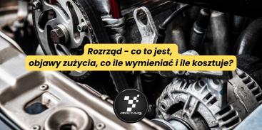 Rozrząd - co to jest, objawy zużycia, co ile wymieniać i ile kosztuje?